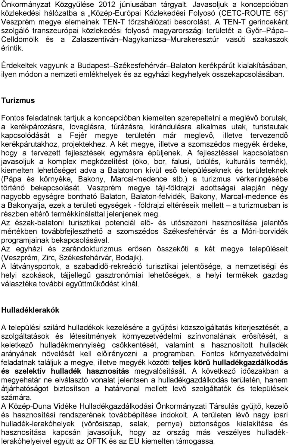 A TEN-T gerinceként szolgáló transzeurópai közlekedési folyosó magyarországi területét a Győr Pápa Celldömölk és a Zalaszentiván Nagykanizsa Murakeresztúr vasúti szakaszok érintik.