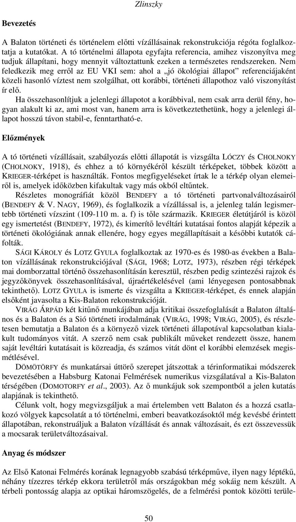 Nem feledkezik meg erről az EU VKI sem: ahol a jó ökológiai állapot referenciájaként közeli hasonló víztest nem szolgálhat, ott korábbi, történeti állapothoz való viszonyítást ír elő.