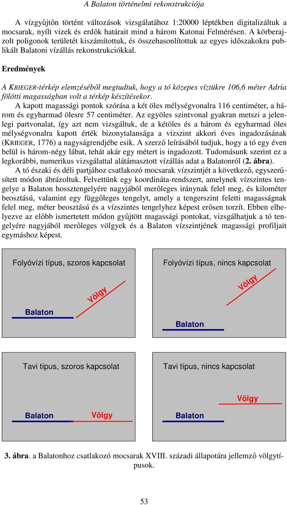 Eredmények A KRIEGER-térkép elemzéséből megtudtuk, hogy a tó közepes víztükre 106,6 méter Adria fölötti magasságban volt a térkép készítésekor.