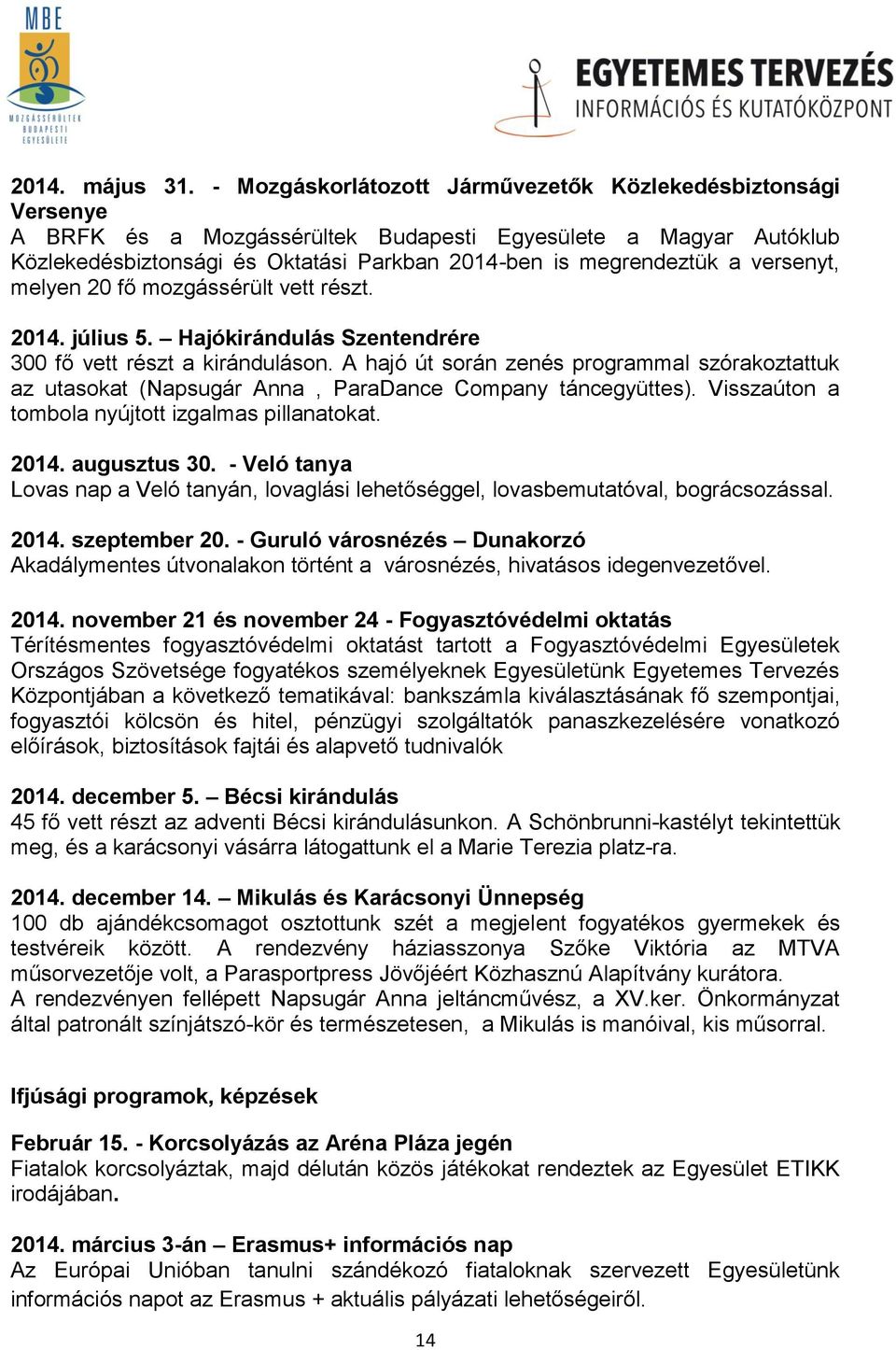 versenyt, melyen 20 fő mozgássérült vett részt. 2014. július 5. Hajókirándulás Szentendrére 300 fő vett részt a kiránduláson.