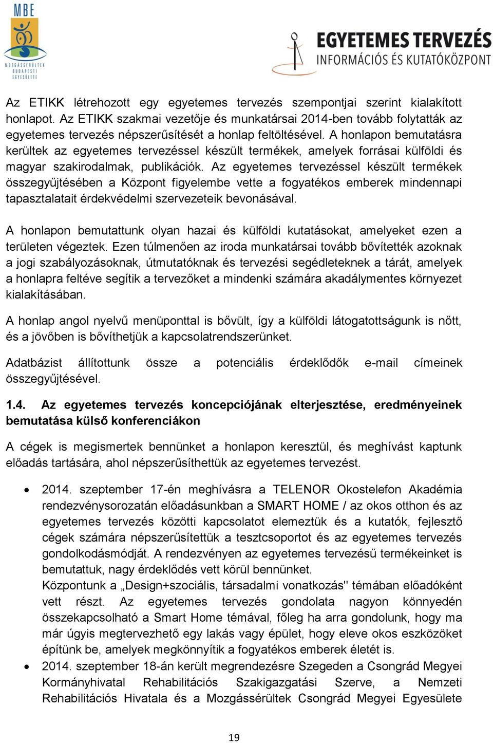 A honlapon bemutatásra kerültek az egyetemes tervezéssel készült termékek, amelyek forrásai külföldi és magyar szakirodalmak, publikációk.