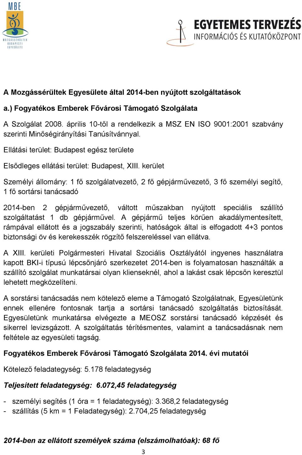 kerület Személyi állomány: 1 fő szolgálatvezető, 2 fő gépjárművezető, 3 fő személyi segítő, 1 fő sortársi tanácsadó 2014-ben 2 gépjárművezető, váltott műszakban nyújtott speciális szállító