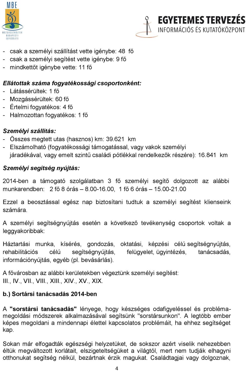 621 km - Elszámolható (fogyatékossági támogatással, vagy vakok személyi járadékával, vagy emelt szintű családi pótlékkal rendelkezők részére): 16.