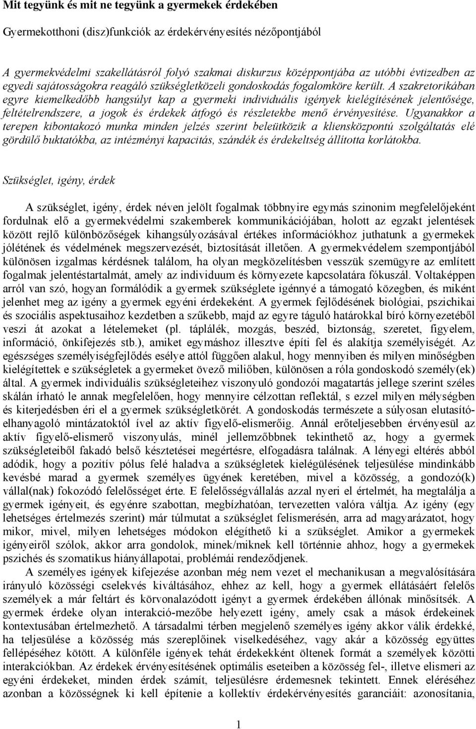 A szakretorikában egyre kiemelkedőbb hangsúlyt kap a gyermeki individuális igények kielégítésének jelentősége, feltételrendszere, a jogok és érdekek átfogó és részletekbe menő érvényesítése.