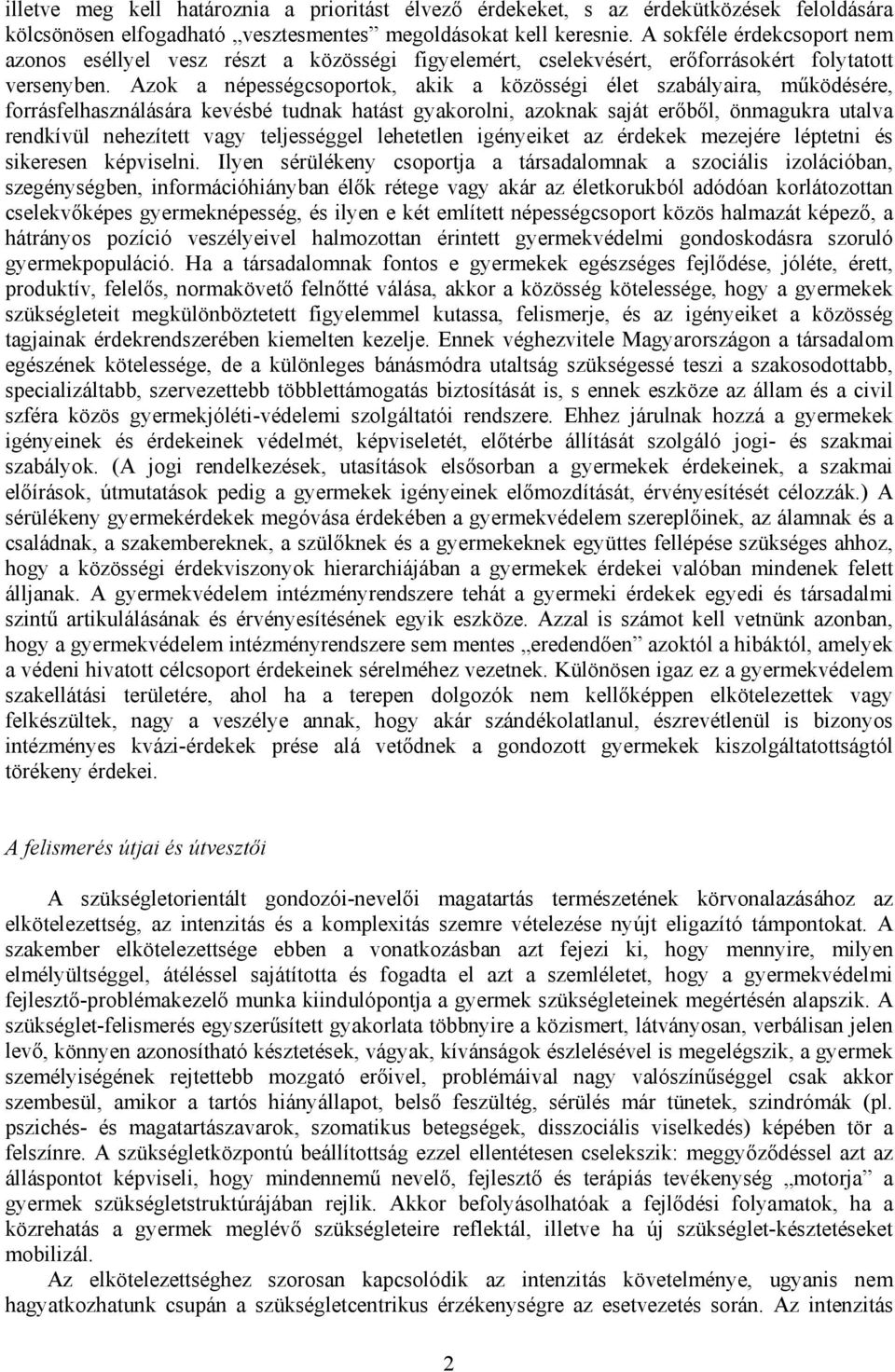 Azok a népességcsoportok, akik a közösségi élet szabályaira, működésére, forrásfelhasználására kevésbé tudnak hatást gyakorolni, azoknak saját erőből, önmagukra utalva rendkívül nehezített vagy