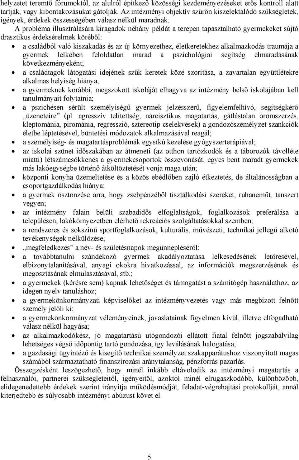 A probléma illusztrálására kiragadok néhány példát a terepen tapasztalható gyermekeket sújtó drasztikus érdeksérelmek köréből: a családból való kiszakadás és az új környezethez, életkeretekhez