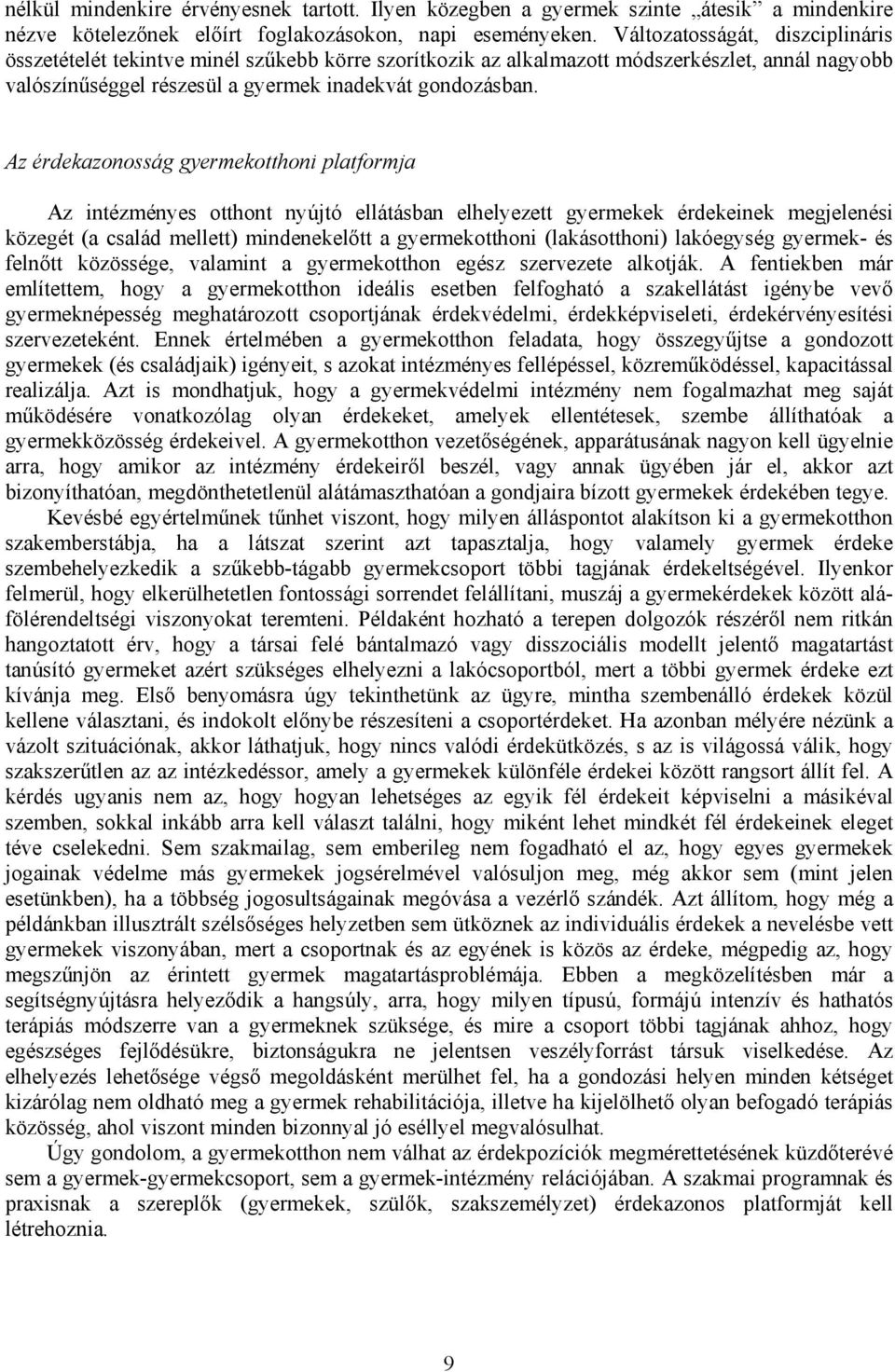 Az érdekazonosság gyermekotthoni platformja Az intézményes otthont nyújtó ellátásban elhelyezett gyermekek érdekeinek megjelenési közegét (a család mellett) mindenekelőtt a gyermekotthoni