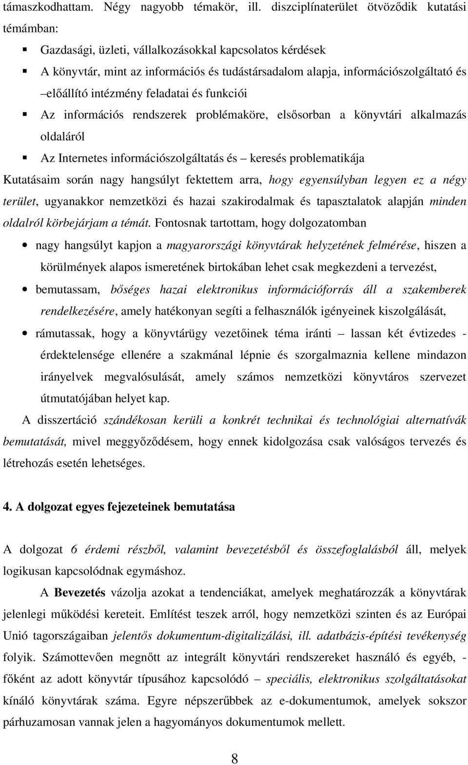 intézmény feladatai és funkciói Az információs rendszerek problémaköre, elsősorban a könyvtári alkalmazás oldaláról Az Internetes információszolgáltatás és keresés problematikája Kutatásaim során