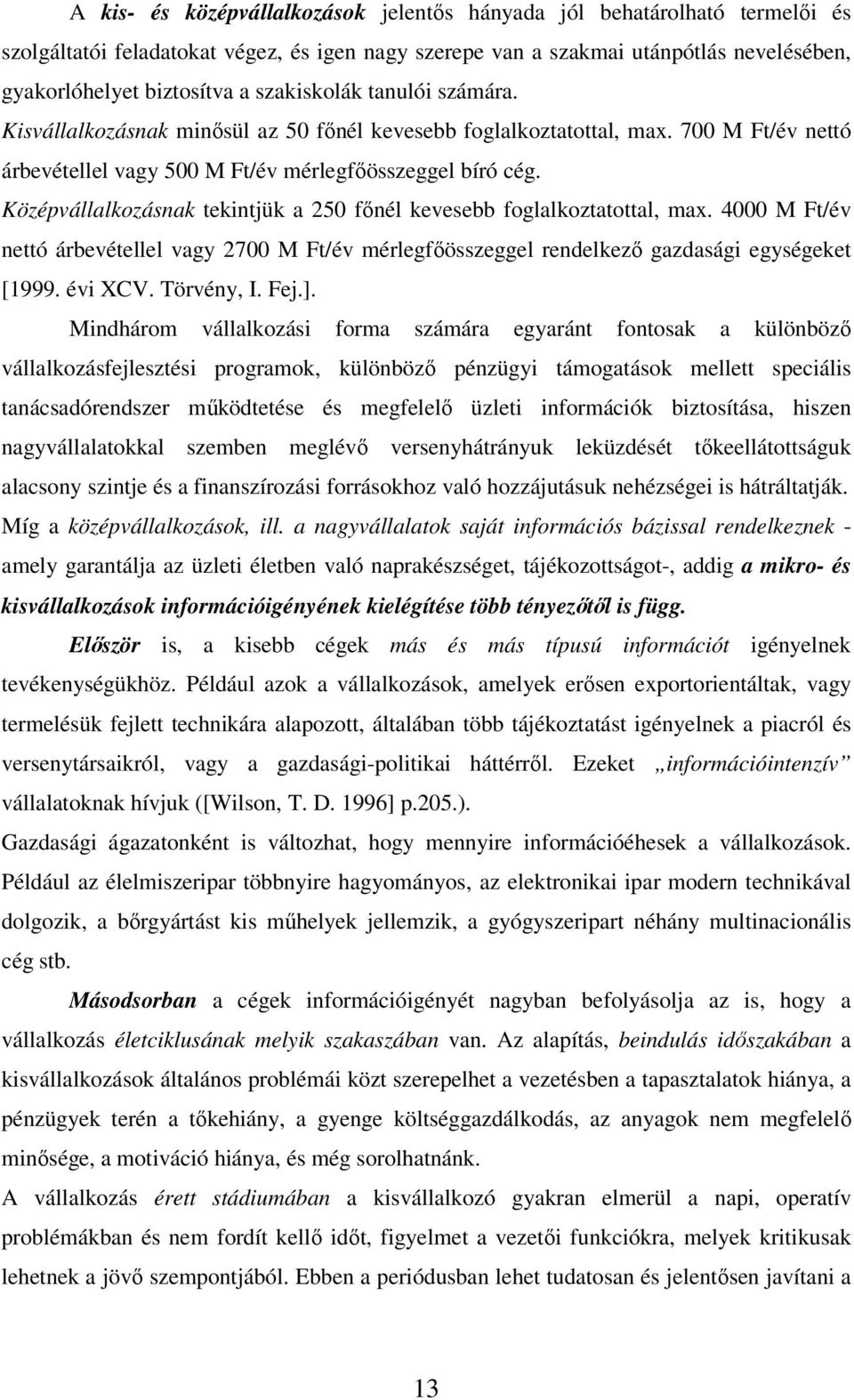 Középvállalkozásnak tekintjük a 250 főnél kevesebb foglalkoztatottal, max. 4000 M Ft/év nettó árbevétellel vagy 2700 M Ft/év mérlegfőösszeggel rendelkező gazdasági egységeket [1999. évi XCV.