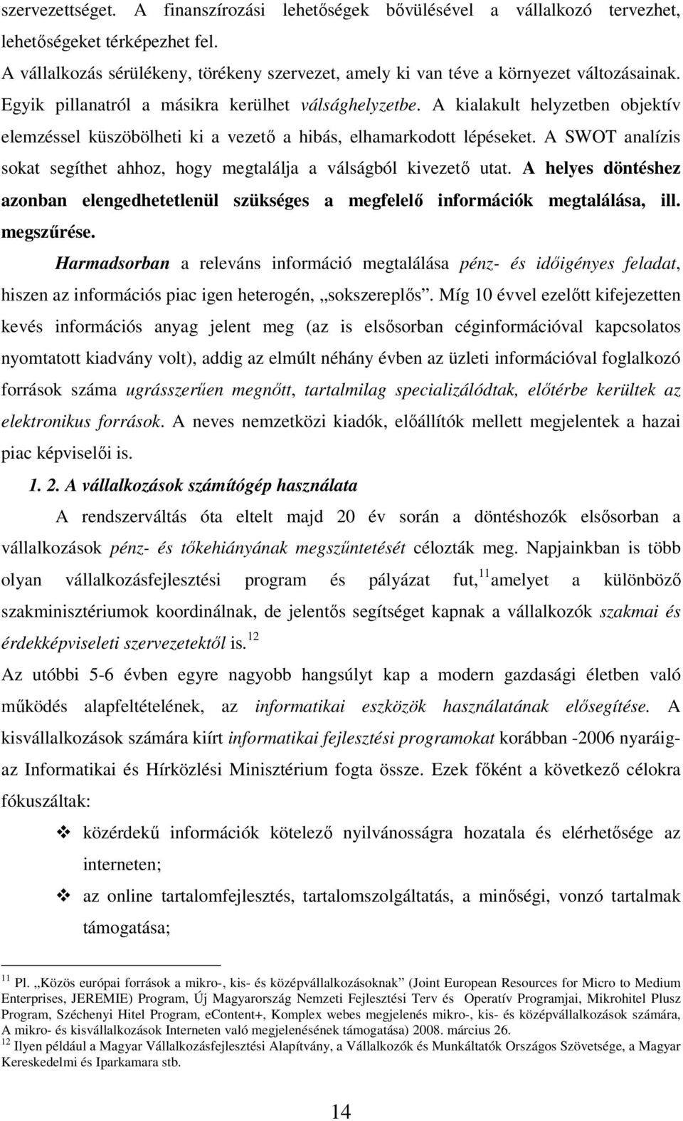 A kialakult helyzetben objektív elemzéssel küszöbölheti ki a vezető a hibás, elhamarkodott lépéseket. A SWOT analízis sokat segíthet ahhoz, hogy megtalálja a válságból kivezető utat.