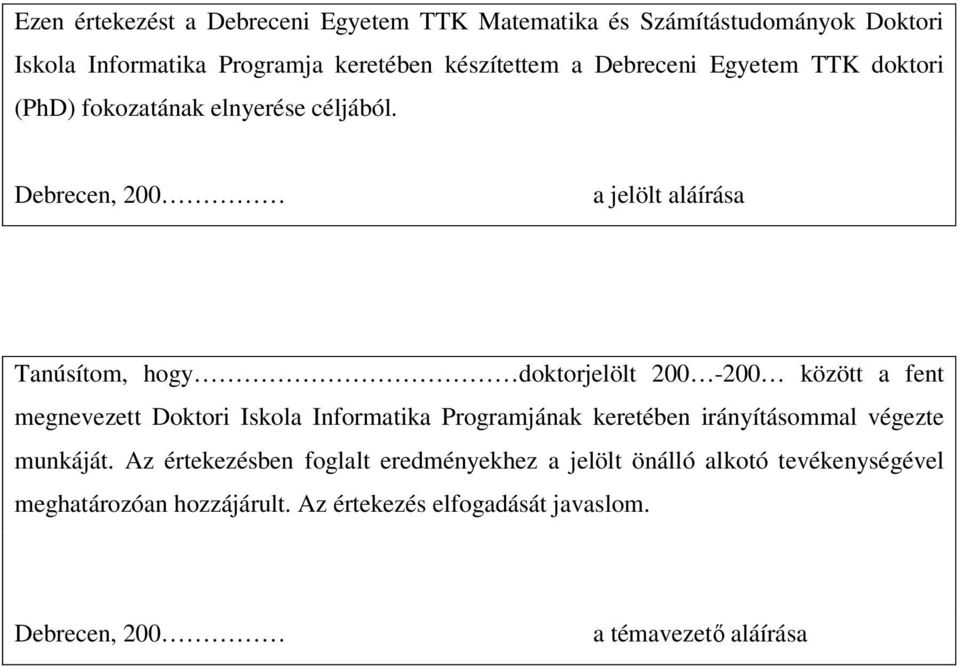 Debrecen, 200 a jelölt aláírása Tanúsítom, hogy doktorjelölt 200-200 között a fent megnevezett Doktori Iskola Informatika Programjának