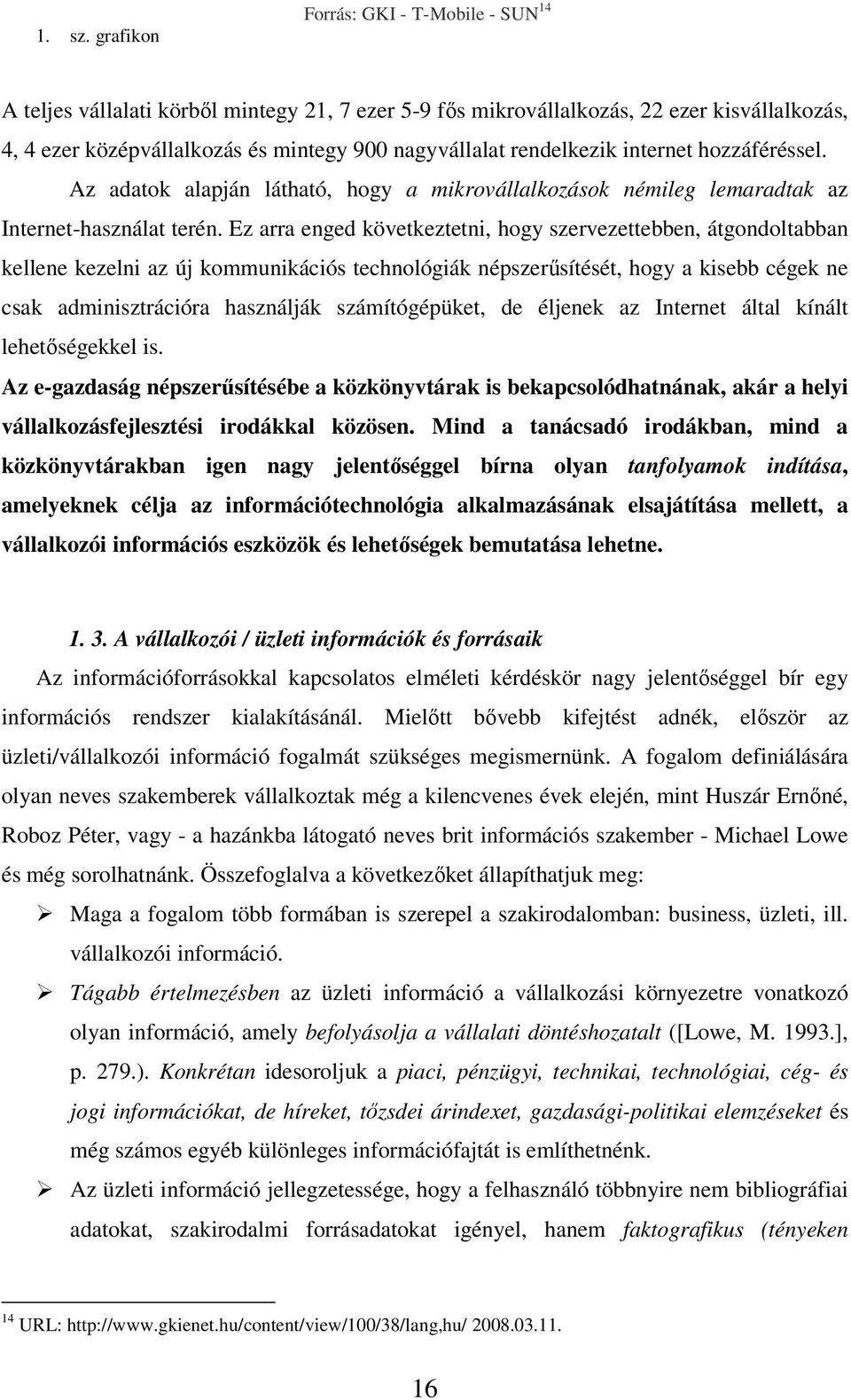 rendelkezik internet hozzáféréssel. Az adatok alapján látható, hogy a mikrovállalkozások némileg lemaradtak az Internet-használat terén.