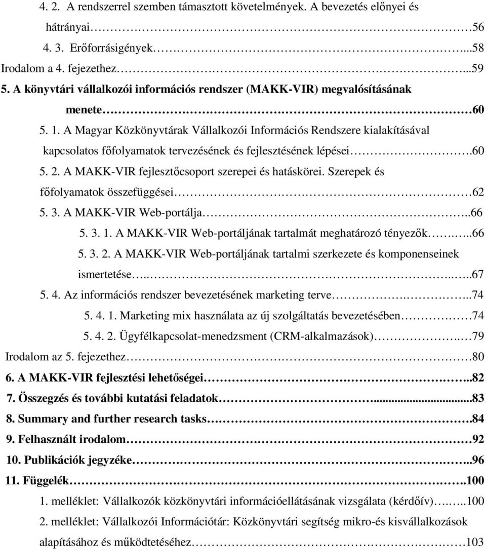 A Magyar Közkönyvtárak Vállalkozói Információs Rendszere kialakításával kapcsolatos főfolyamatok tervezésének és fejlesztésének lépései.60 5. 2. A MAKK-VIR fejlesztőcsoport szerepei és hatáskörei.