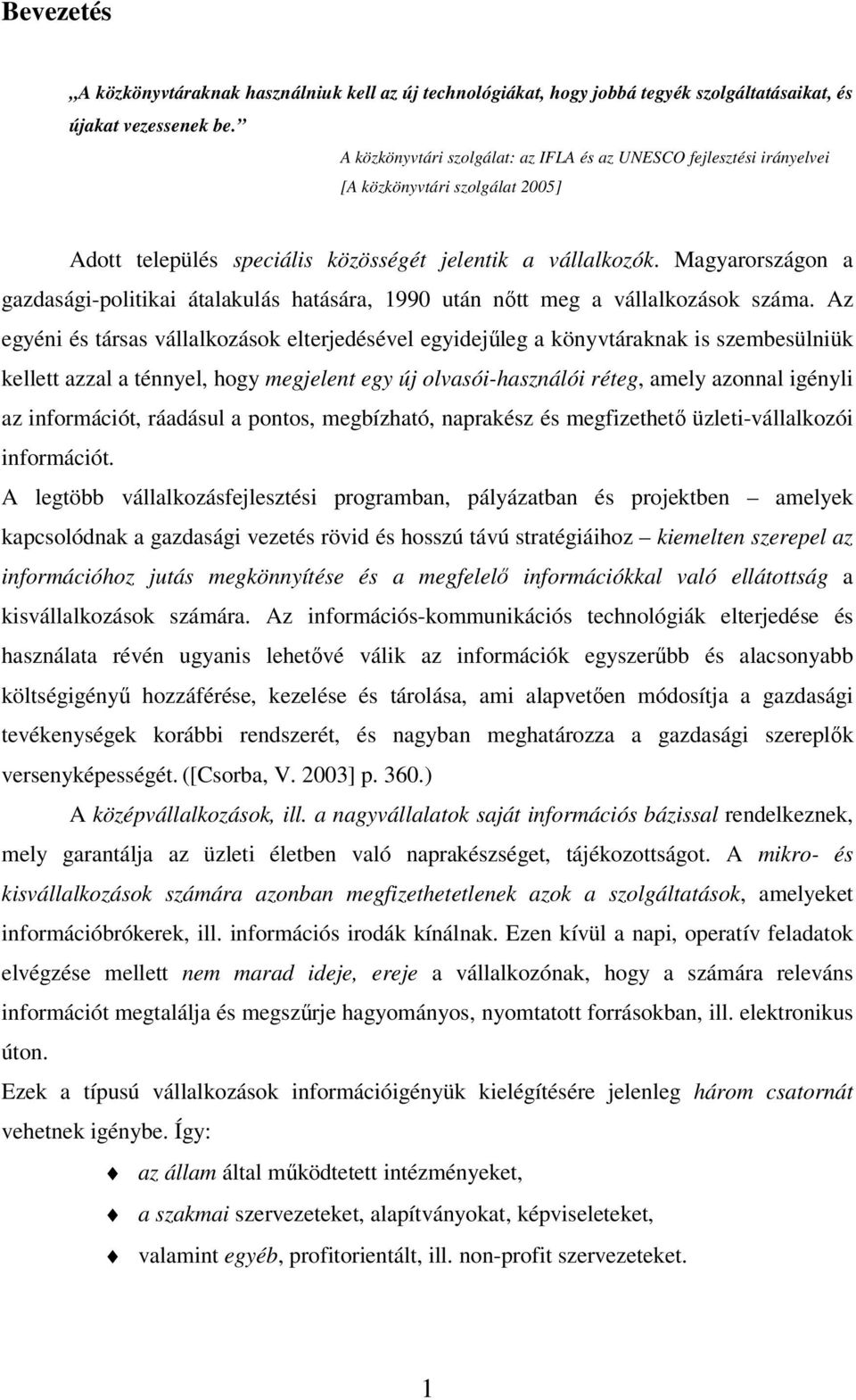 Magyarországon a gazdasági-politikai átalakulás hatására, 1990 után nőtt meg a vállalkozások száma.