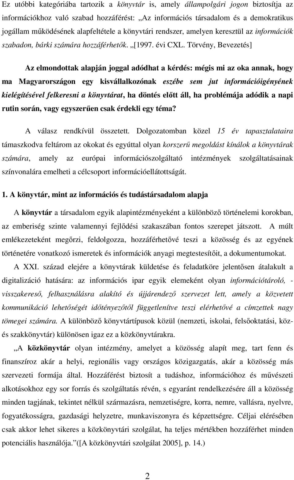 Törvény, Bevezetés] Az elmondottak alapján joggal adódhat a kérdés: mégis mi az oka annak, hogy ma Magyarországon egy kisvállalkozónak eszébe sem jut információigényének kielégítésével felkeresni a