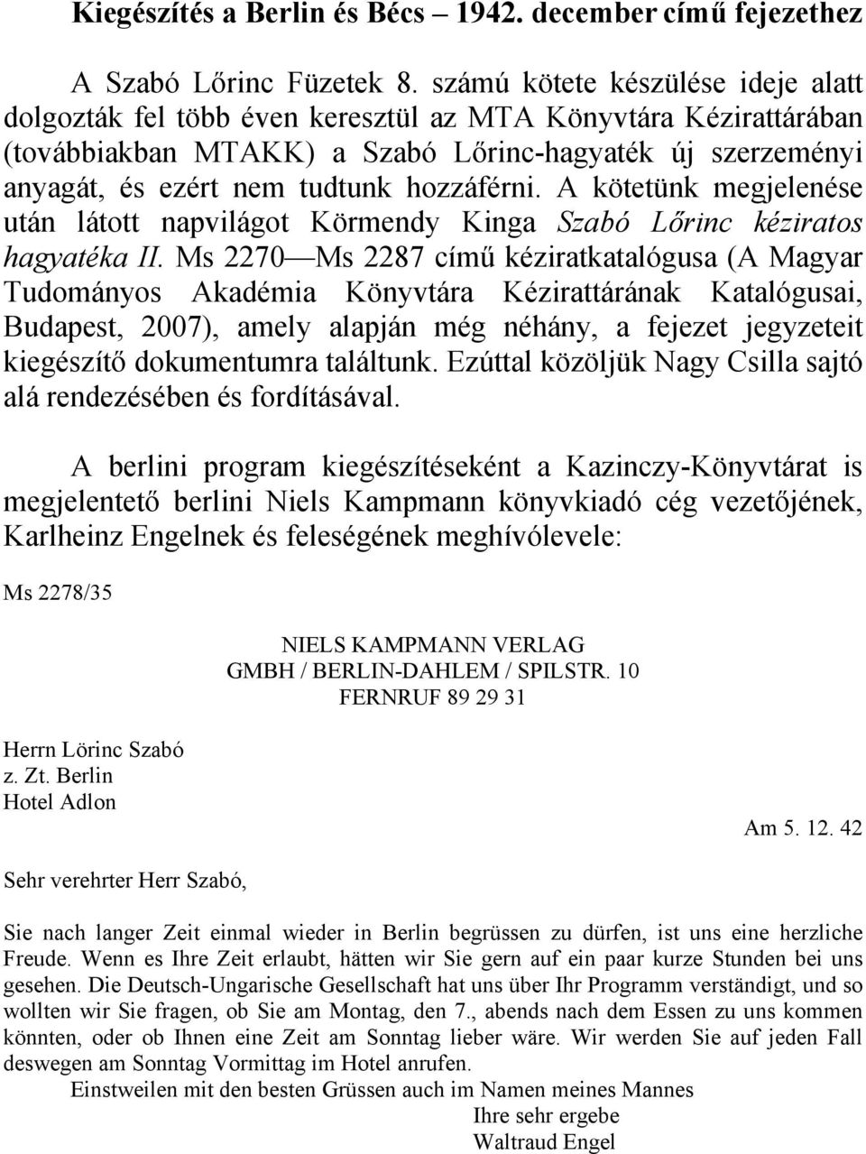 hozzáférni. A kötetünk megjelenése után látott napvilágot Körmendy Kinga Szabó Lőrinc kéziratos hagyatéka II.