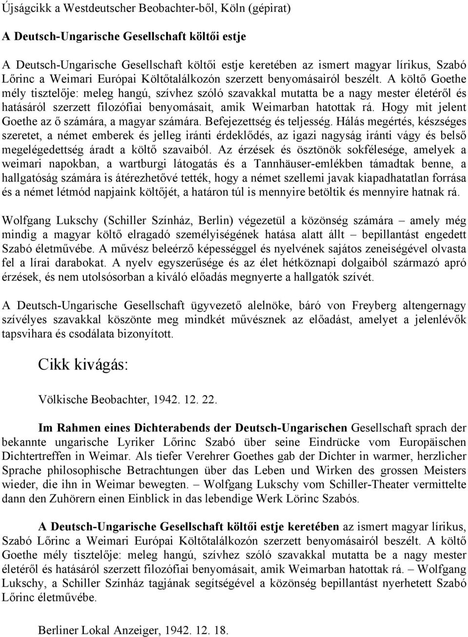 A költő Goethe mély tisztelője: meleg hangú, szívhez szóló szavakkal mutatta be a nagy mester életéről és hatásáról szerzett filozófiai benyomásait, amik Weimarban hatottak rá.