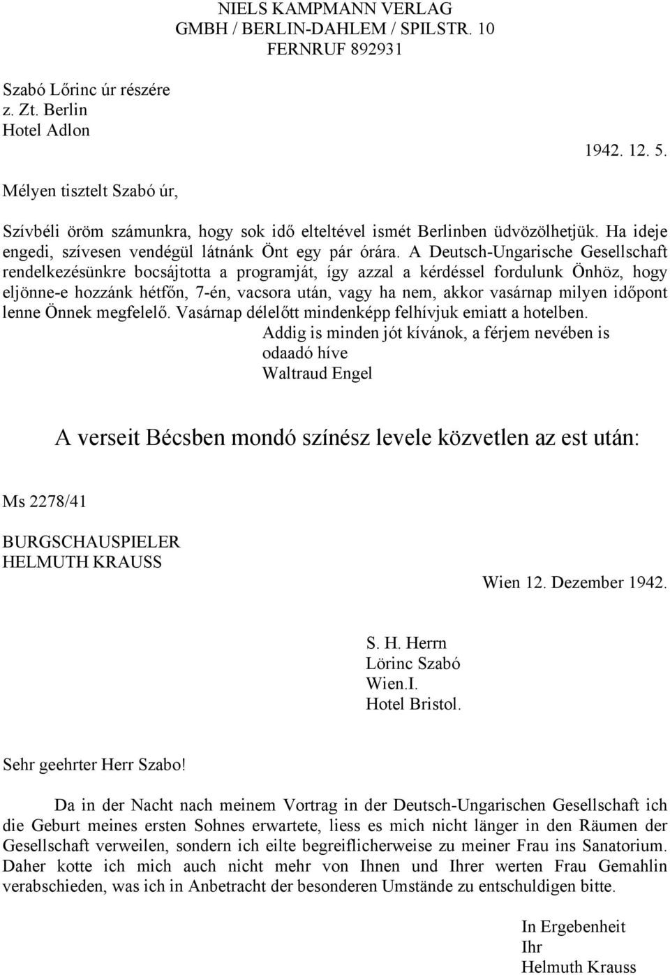 A Deutsch-Ungarische Gesellschaft rendelkezésünkre bocsájtotta a programját, így azzal a kérdéssel fordulunk Önhöz, hogy eljönne-e hozzánk hétfőn, 7-én, vacsora után, vagy ha nem, akkor vasárnap