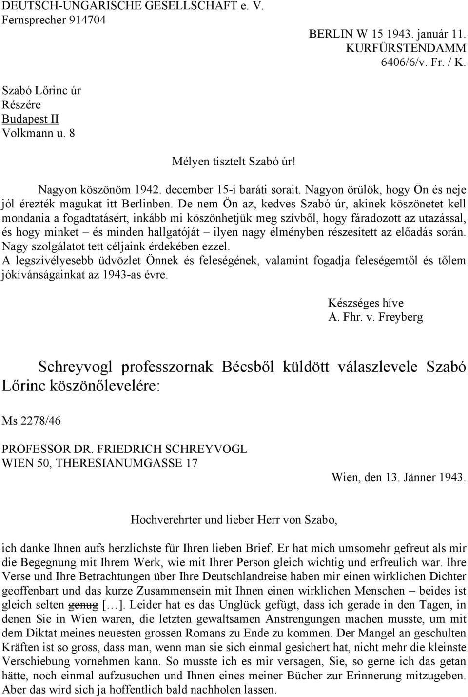 De nem Ön az, kedves Szabó úr, akinek köszönetet kell mondania a fogadtatásért, inkább mi köszönhetjük meg szívből, hogy fáradozott az utazással, és hogy minket és minden hallgatóját ilyen nagy