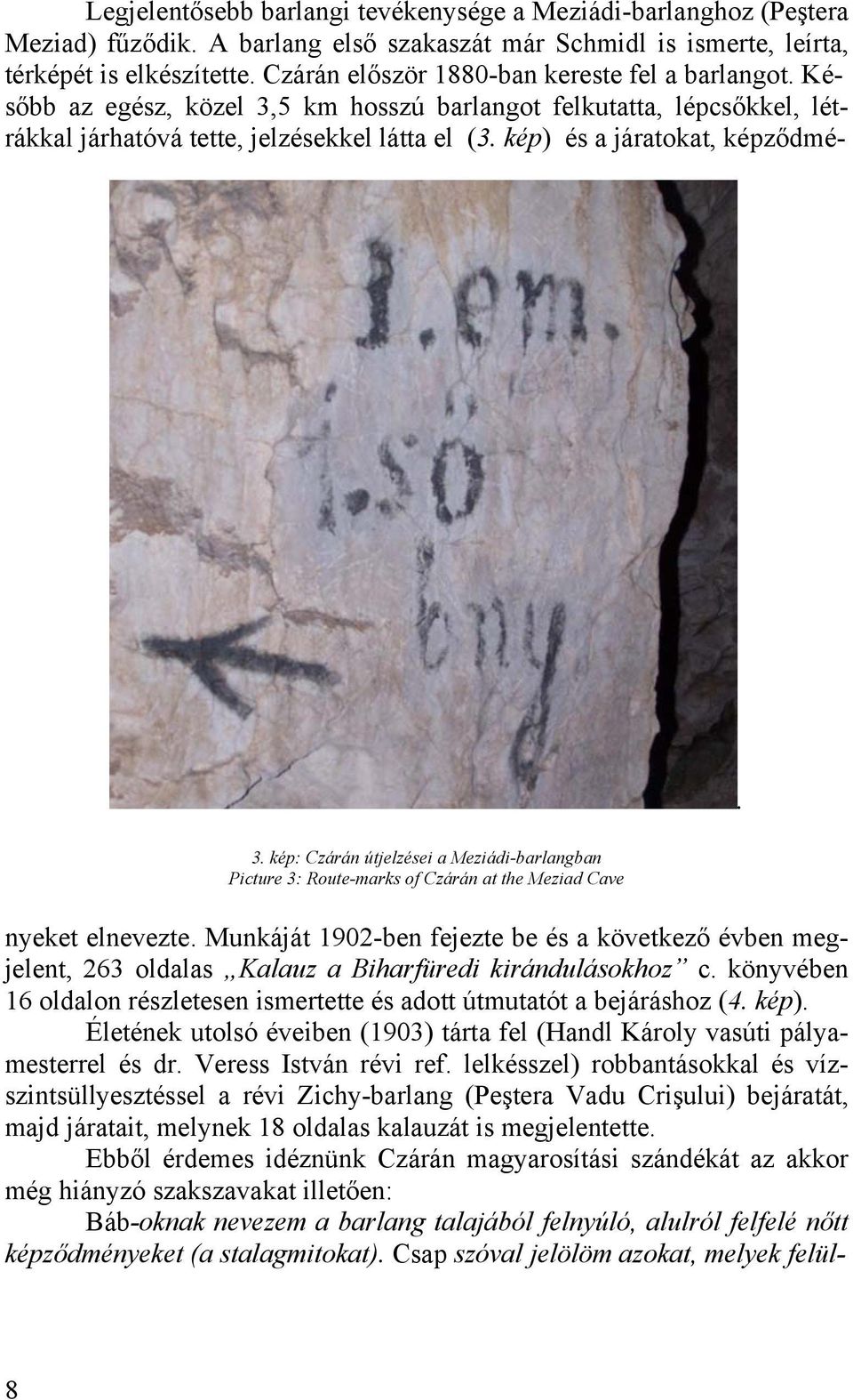 kép) és a járatokat, képződmé-. 3. kép: Czárán útjelzései a Meziádi-barlangban Picture 3: Route-marks of Czárán at the Meziad Cave nyeket elnevezte.