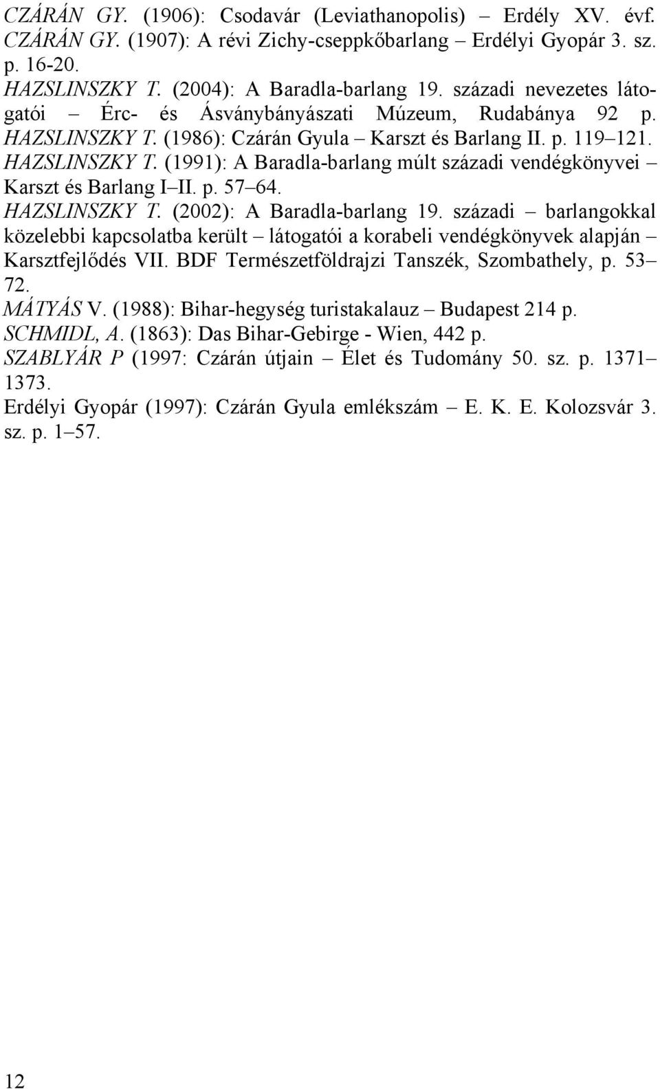 p. 57 64. HAZSLINSZKY T. (2002): A Baradla-barlang 19. századi barlangokkal közelebbi kapcsolatba került látogatói a korabeli vendégkönyvek alapján Karsztfejlődés VII.