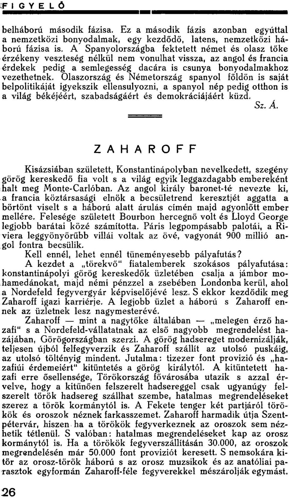 Olaszország és Németország spanyol földön is saját belpolitikáját igyekszik ellensúlyozni, a spanyol nép pedig otthon is a világ békéjéért, szabadságáért és demokráciájáért küzd. Sz. Á.