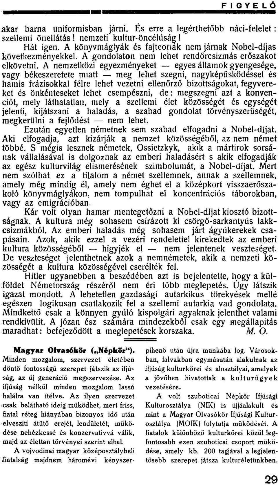 A nemzetközi egyezményeket - egyes államok gyengesége, vagy békeszeretete miatt meg lehet szegni, nagyképűsködéssel és hamis frázisokkal félre lehet vezetni ellenőrző bizottságokat, fegyvereket és