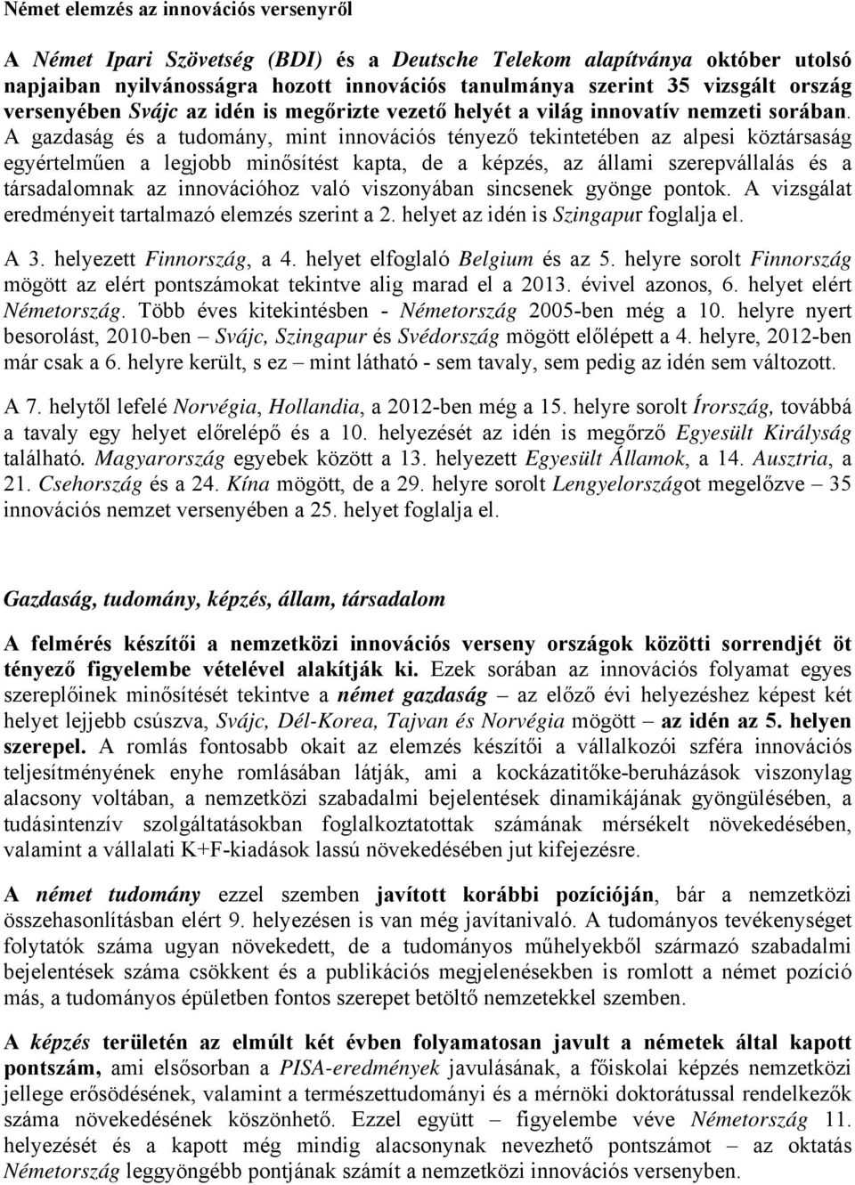 A gazdaság és a tudomány, mint innovációs tényező tekintetében az alpesi köztársaság egyértelműen a legjobb minősítést kapta, de a képzés, az állami szerepvállalás és a társadalomnak az innovációhoz