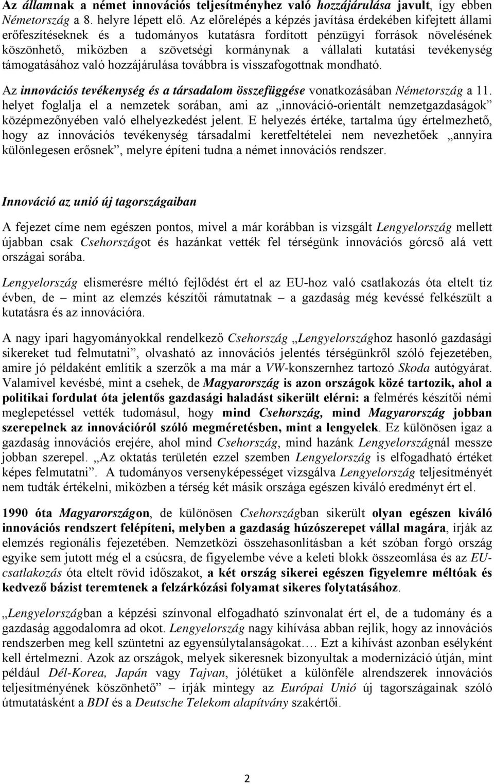 kutatási tevékenység támogatásához való hozzájárulása továbbra is visszafogottnak mondható. Az innovációs tevékenység és a társadalom összefüggése vonatkozásában Németország a 11.