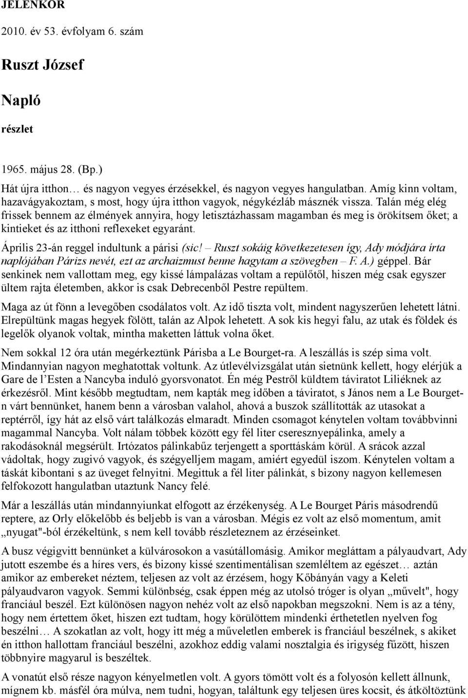 Talán még elég frissek bennem az élmények annyira, hogy letisztázhassam magamban és meg is örökítsem őket; a kintieket és az itthoni reflexeket egyaránt. Április 23-án reggel indultunk a párisi (sic!