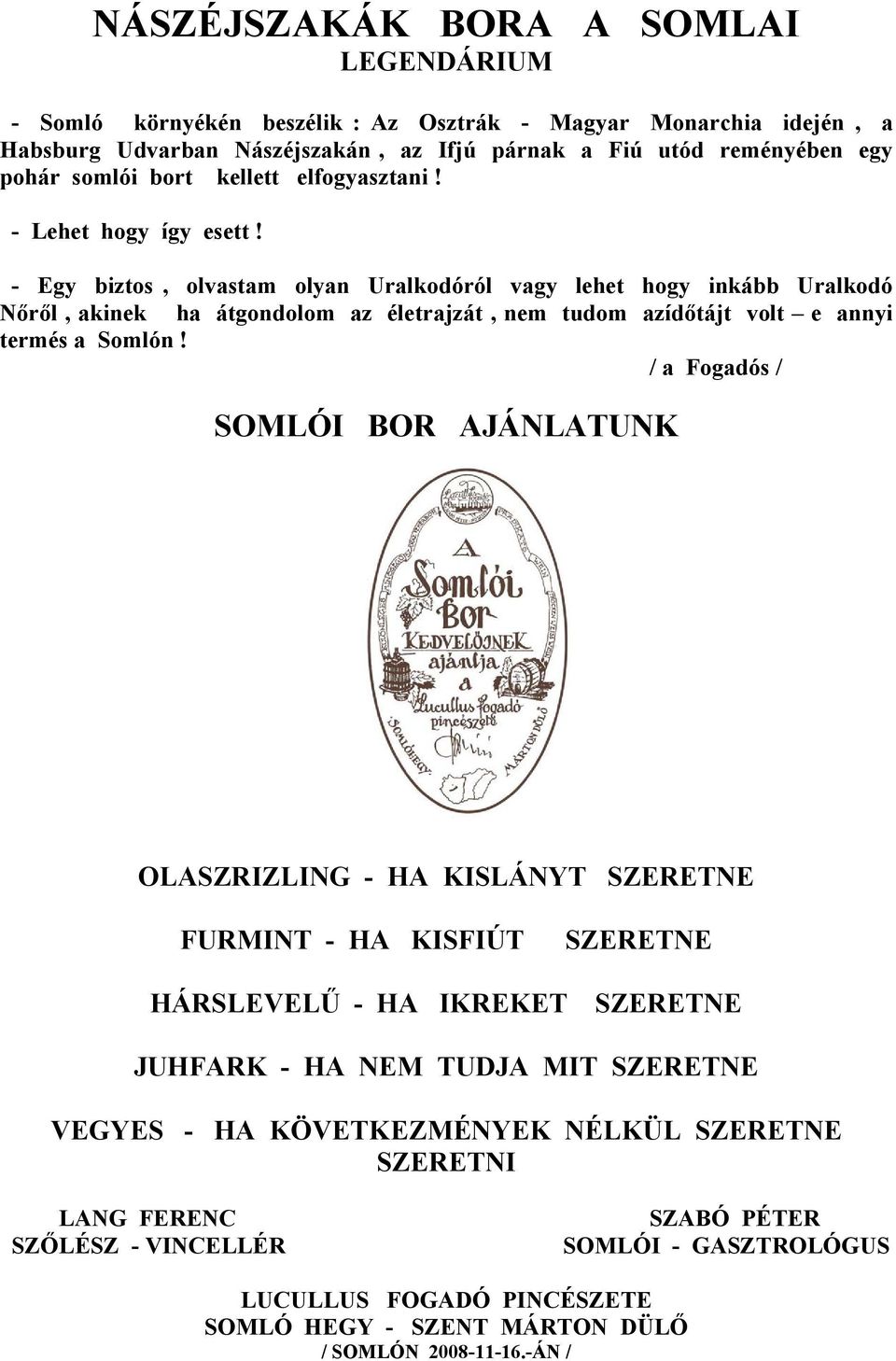 - Egy biztos, olvastam olyan Uralkodóról vagy lehet hogy inkább Uralkodó Nőről, akinek ha átgondolom az életrajzát, nem tudom azídőtájt volt e annyi termés a Somlón!