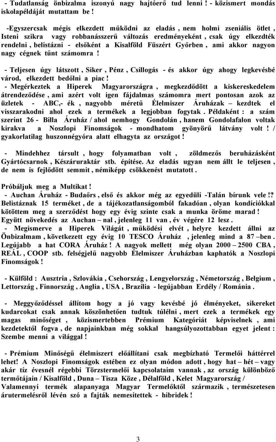 Füszért Győrben, ami akkor nagyon nagy cégnek tűnt számomra! - Teljesen úgy látszott, Siker, Pénz, Csillogás - és akkor úgy ahogy legkevésbé várod, elkezdett bedőlni a piac!