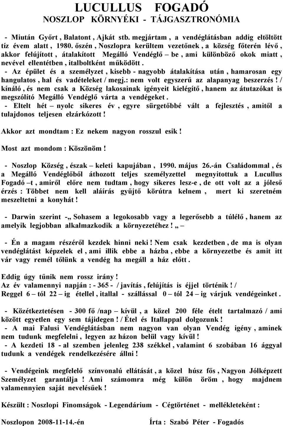 - Az épület és a személyzet, kisebb - nagyobb átalakítása után, hamarosan egy hangulatos, hal és vadételeket / megj.: nem volt egyszerű az alapanyag beszerzés!