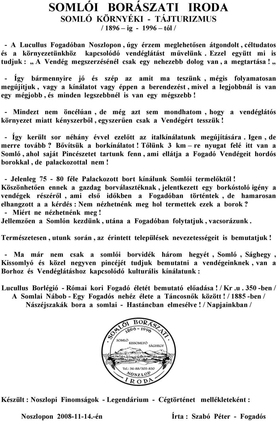 - Így bármennyire jó és szép az amit ma teszünk, mégis folyamatosan megújítjuk, vagy a kínálatot vagy éppen a berendezést, mivel a legjobbnál is van egy mégjobb, és minden legszebbnél is van egy