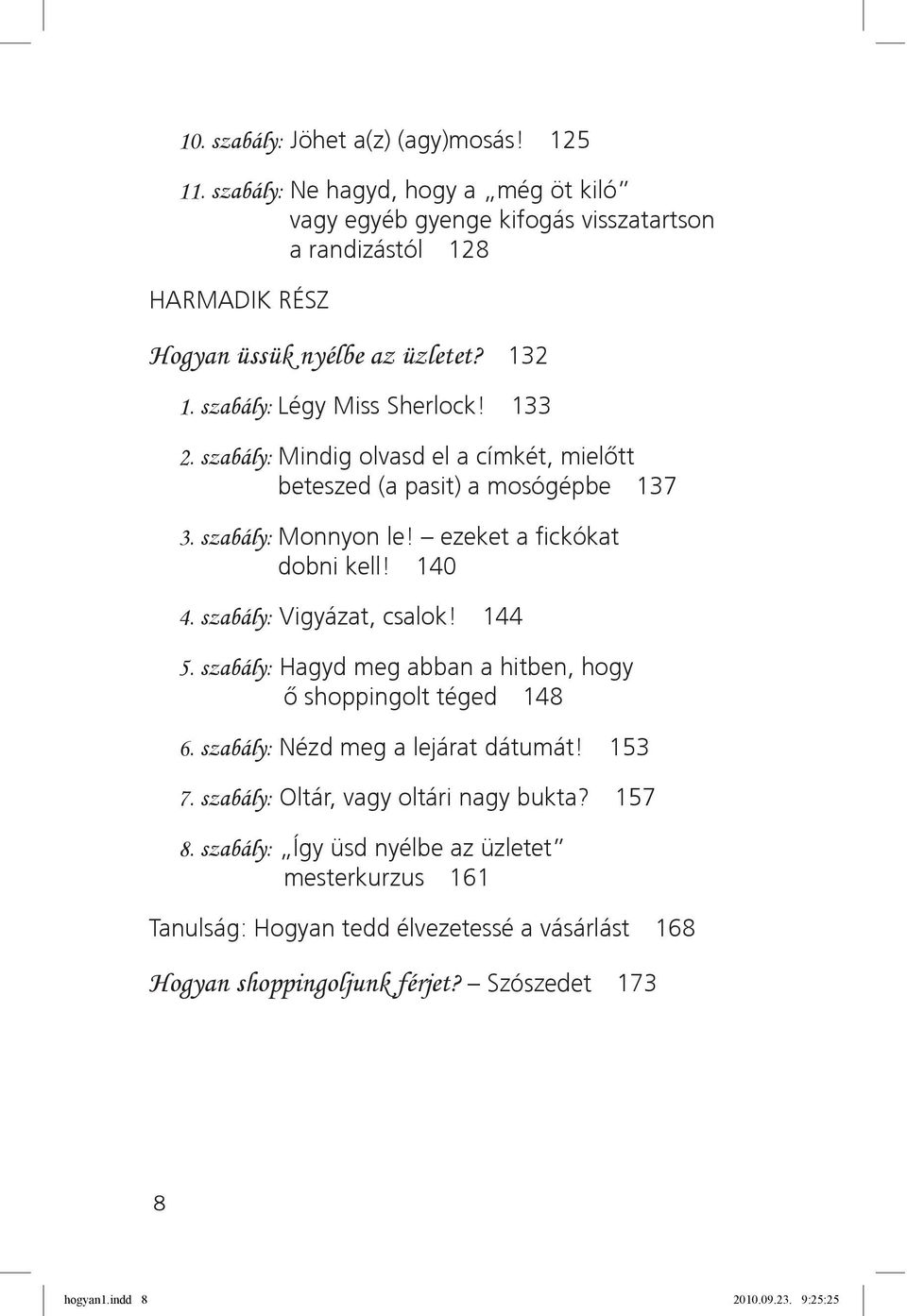 szabály: Vigyázat, csalok! 144 5. szabály: Hagyd meg abban a hitben, hogy ő shoppingolt téged 148 6. szabály: Nézd meg a lejárat dátumát! 153 7. szabály: Oltár, vagy oltári nagy bukta?