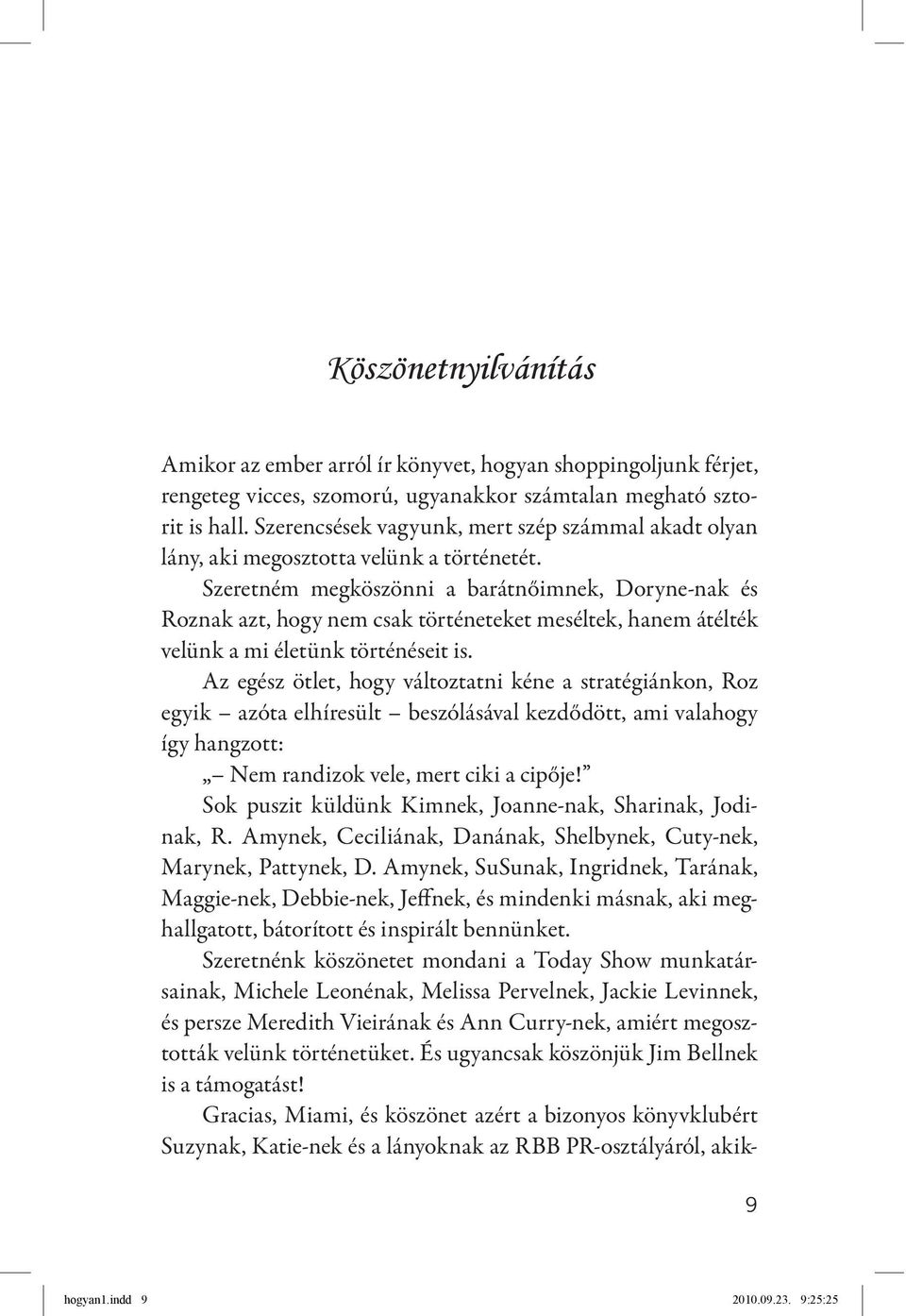 Szeretném megköszönni a barátnőimnek, Doryne-nak és Roznak azt, hogy nem csak történeteket meséltek, hanem átélték velünk a mi életünk történéseit is.