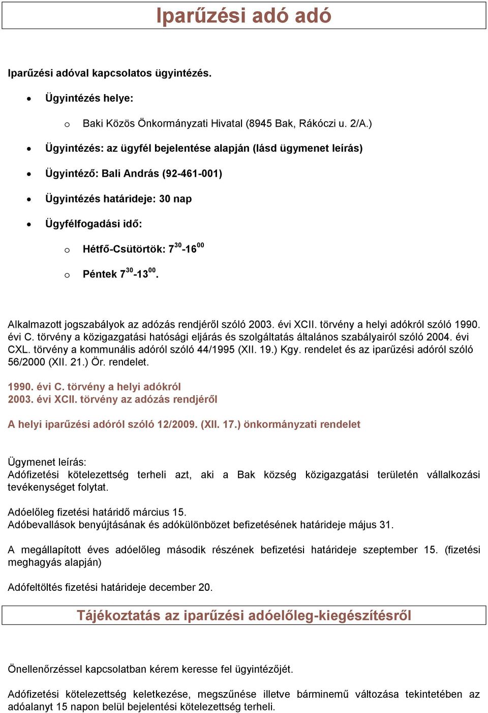 törvény a helyi adókról szóló 1990. évi C. törvény a közigazgatási hatósági eljárás és szlgáltatás általáns szabályairól szóló 2004. évi CXL. törvény a kmmunális adóról szóló 44/1995 (XII. 19.) Kgy.