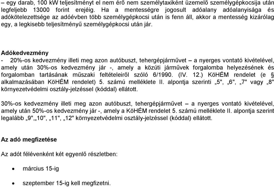 Adókedvezmény - 20%-s kedvezmény illeti meg azn autóbuszt, tehergépjárművet a nyerges vntató kivételével, amely után 30%-s kedvezmény jár -, amely a közúti járművek frgalmba helyezésének és frgalmban