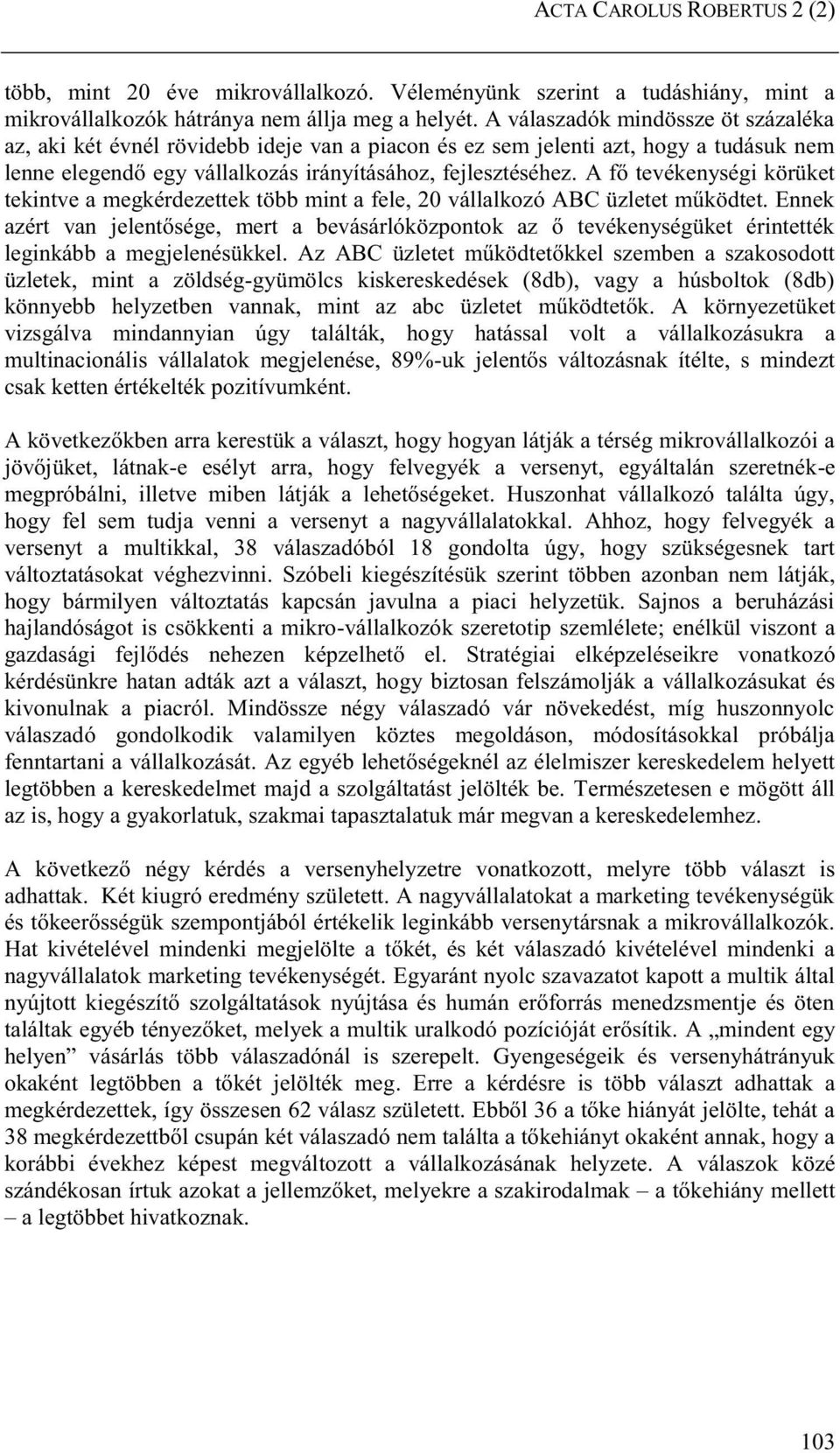 A fő tevékenységi körüket tekintve a megkérdezettek több mint a fele, 20 vállalkozó ABC üzletet működtet.