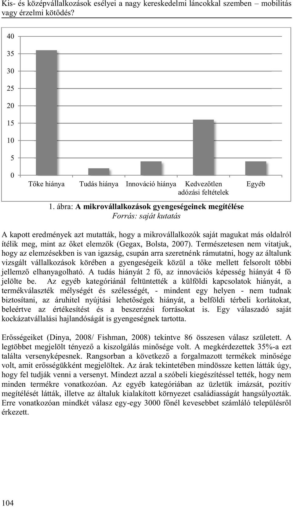 ábra: A mikrovállalkozások gyengeségeinek megítélése Forrás: saját kutatás Egyéb A kapott eredmények azt mutatták, hogy a mikrovállalkozók saját magukat más oldalról ítélik meg, mint az őket elemzők