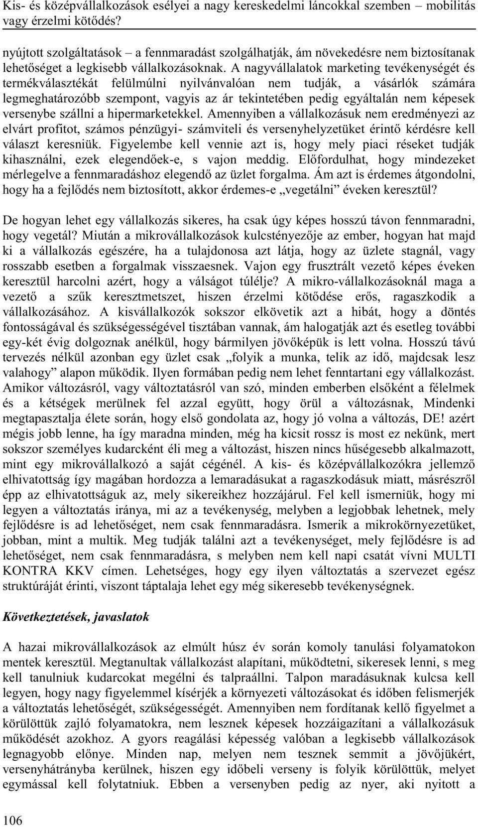 A nagyvállalatok marketing tevékenységét és termékválasztékát felülmúlni nyilvánvalóan nem tudják, a vásárlók számára legmeghatározóbb szempont, vagyis az ár tekintetében pedig egyáltalán nem képesek