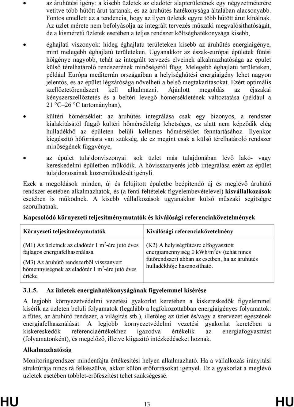 Az üzlet mérete nem befolyásolja az integrált tervezés műszaki megvalósíthatóságát, de a kisméretű üzletek esetében a teljes rendszer költséghatékonysága kisebb, éghajlati viszonyok: hideg éghajlatú