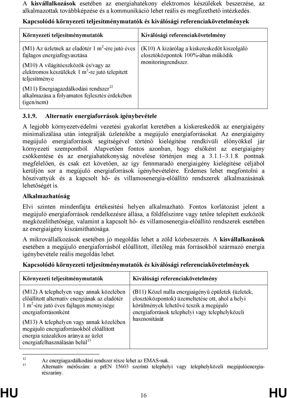 világítóeszközök és/vagy az elektromos készülékek 1 m 2 -re jutó telepített teljesítménye (M11) Energiagazdálkodási rendszer 12 alkalmazása a folyamatos fejlesztés érdekében (igen/nem) Kiválósági