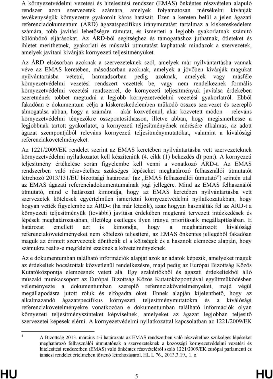 Ezen a kereten belül a jelen ágazati referenciadokumentum (ÁRD) ágazatspecifikus iránymutatást tartalmaz a kiskereskedelem számára, több javítási lehetőségre rámutat, és ismerteti a legjobb