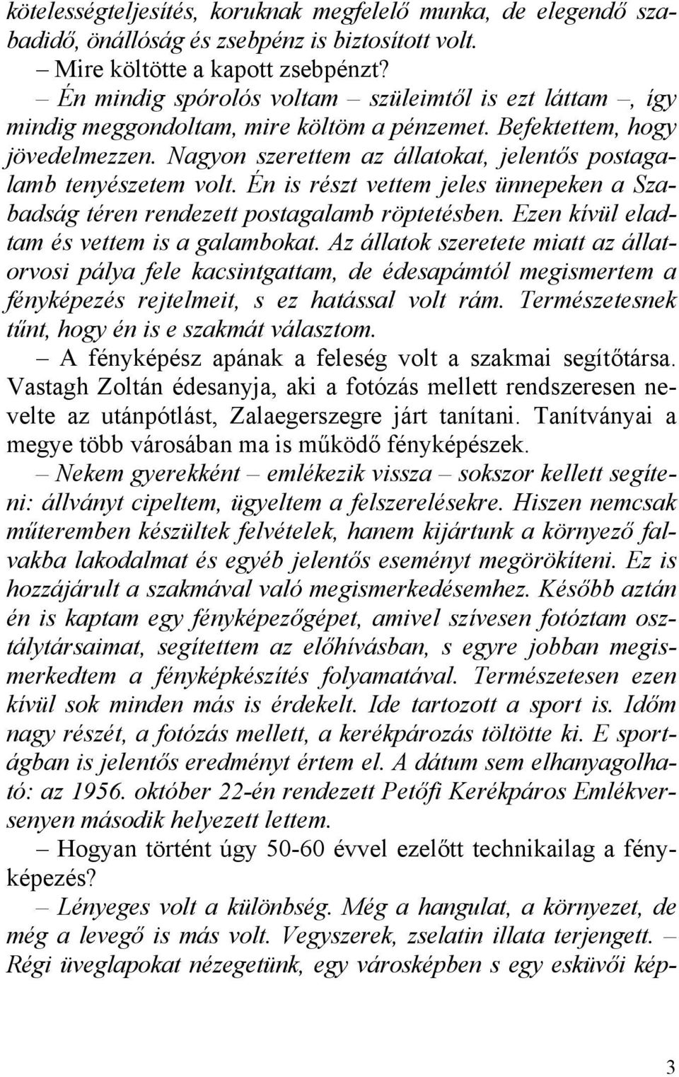 Nagyon szerettem az állatokat, jelentős postagalamb tenyészetem volt. Én is részt vettem jeles ünnepeken a Szabadság téren rendezett postagalamb röptetésben.