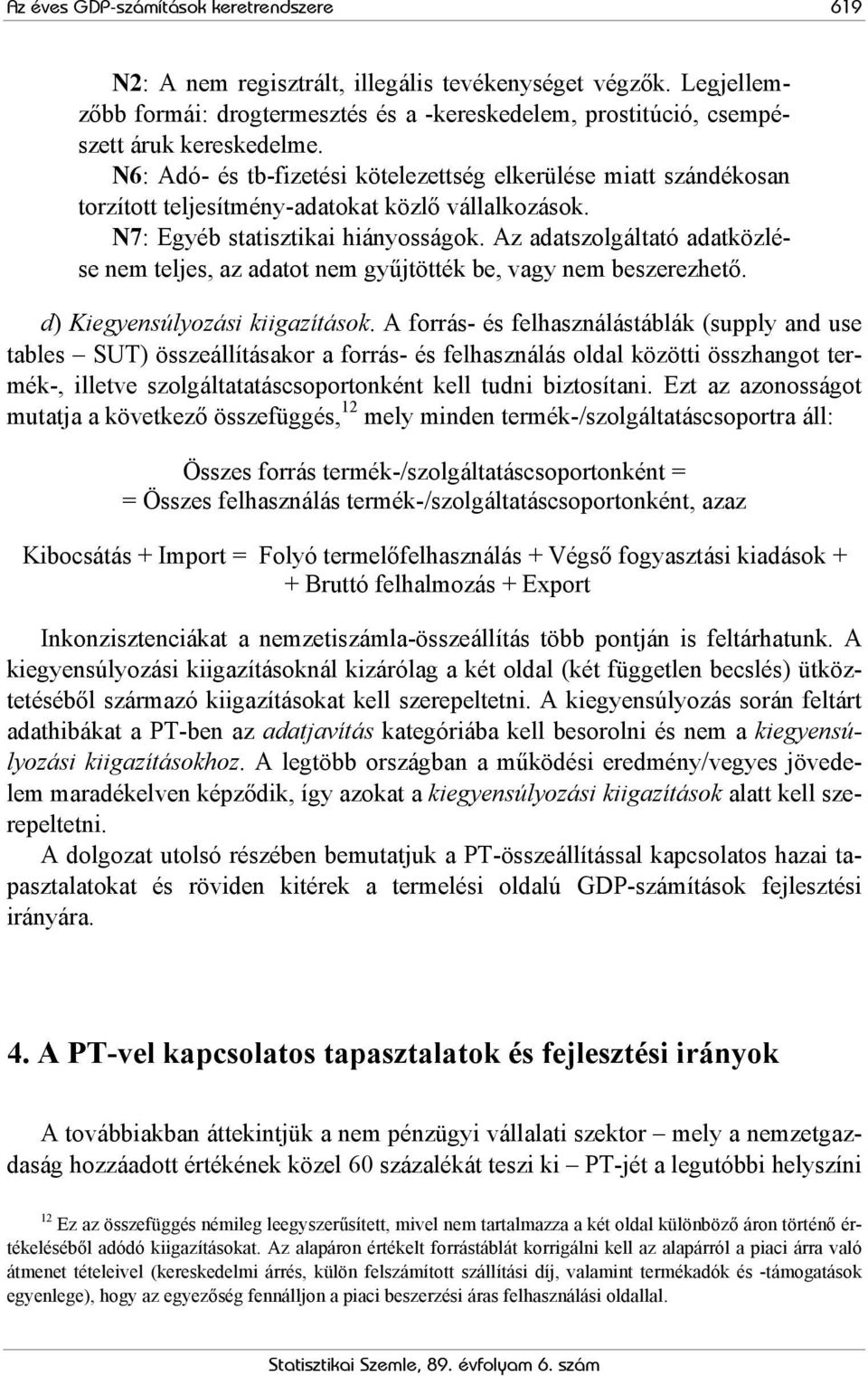 Az adatszolgáltató adatközlése nem teljes, az adatot nem gyűjtötték be, vagy nem beszerezhető. d) Kiegyensúlyozási kiigazítások.