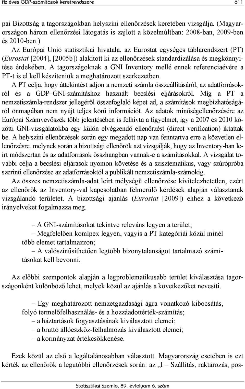 ) Az Európai Unió statisztikai hivatala, az Eurostat egységes táblarendszert (PT) (Eurostat [2004], [2005b]) alakított ki az ellenőrzések standardizálása és megkönnyítése érdekében.