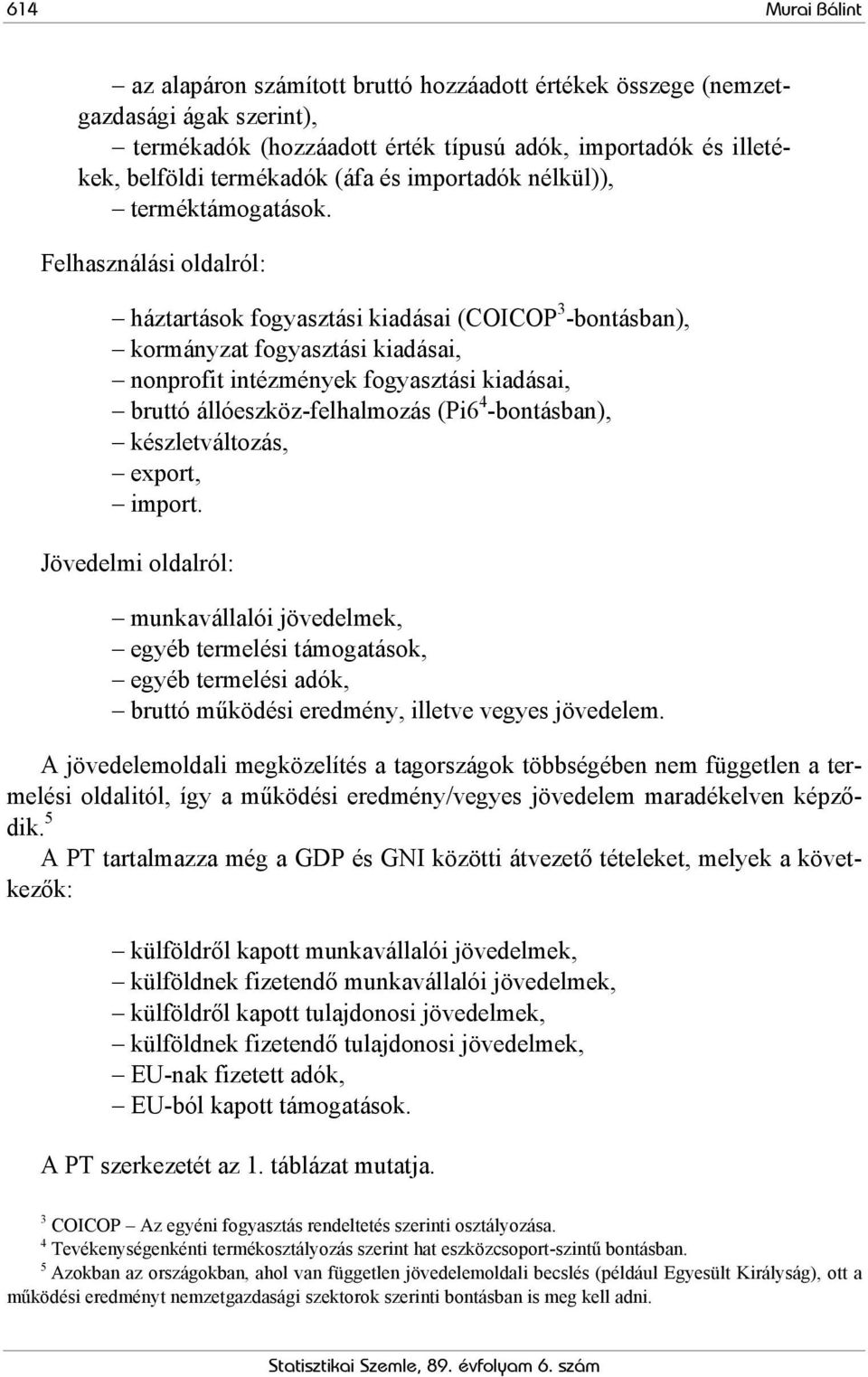 Felhasználási oldalról: háztartások fogyasztási kiadásai (COICOP 3 -bontásban), kormányzat fogyasztási kiadásai, nonprofit intézmények fogyasztási kiadásai, bruttó állóeszköz-felhalmozás (Pi6 4