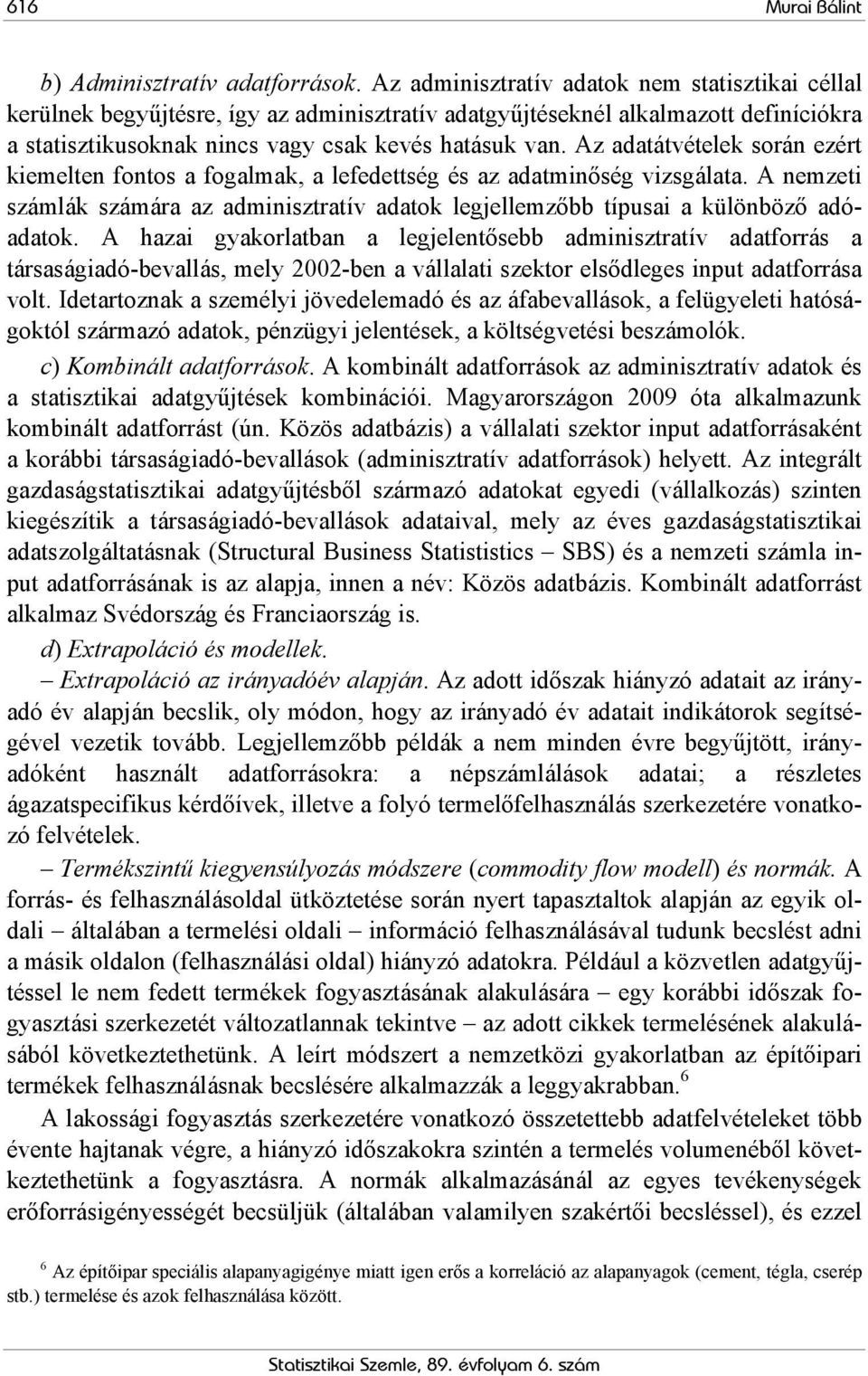 Az adatátvételek során ezért kiemelten fontos a fogalmak, a lefedettség és az adatminőség vizsgálata. A nemzeti számlák számára az adminisztratív adatok legjellemzőbb típusai a különböző adóadatok.