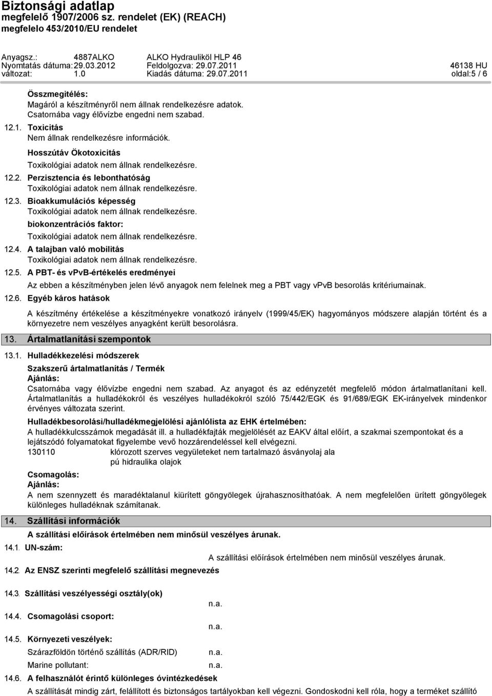 A PBT- és vpvb-értékelés eredményei Az ebben a készítményben jelen lévő anyagok nem felelnek meg a PBT vagy vpvb besorolás kritériumainak. 12.6.